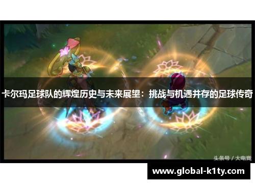 卡尔玛足球队的辉煌历史与未来展望：挑战与机遇并存的足球传奇