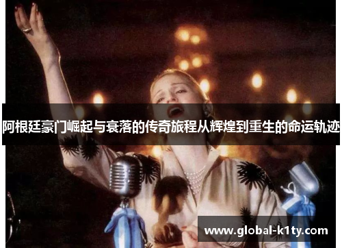 阿根廷豪门崛起与衰落的传奇旅程从辉煌到重生的命运轨迹