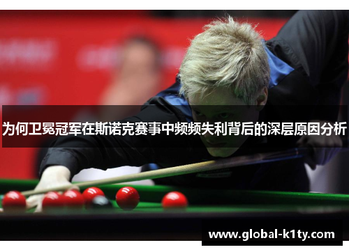 为何卫冕冠军在斯诺克赛事中频频失利背后的深层原因分析