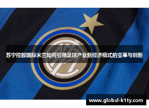 苏宁控股国际米兰如何引领足球产业新经济模式的变革与创新
